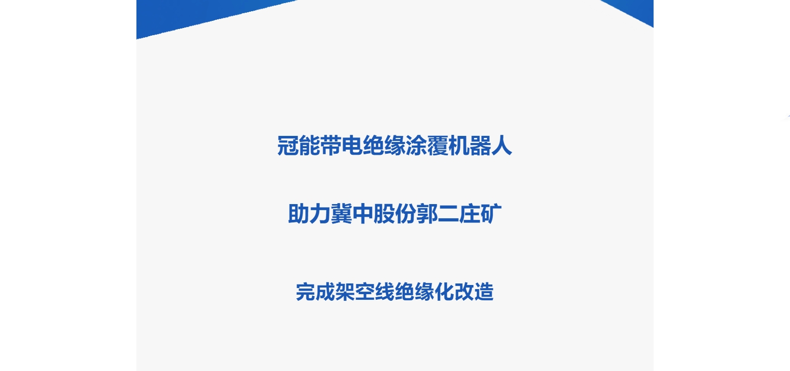 冠能带电绝缘涂覆机器人助力冀中股份郭二庄矿完成架空线绝缘化改造