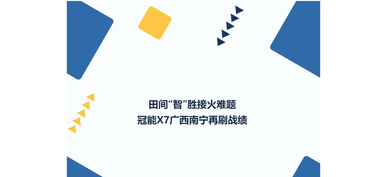 田间“智”胜接火难题——冠能X7广西南宁再刷战绩