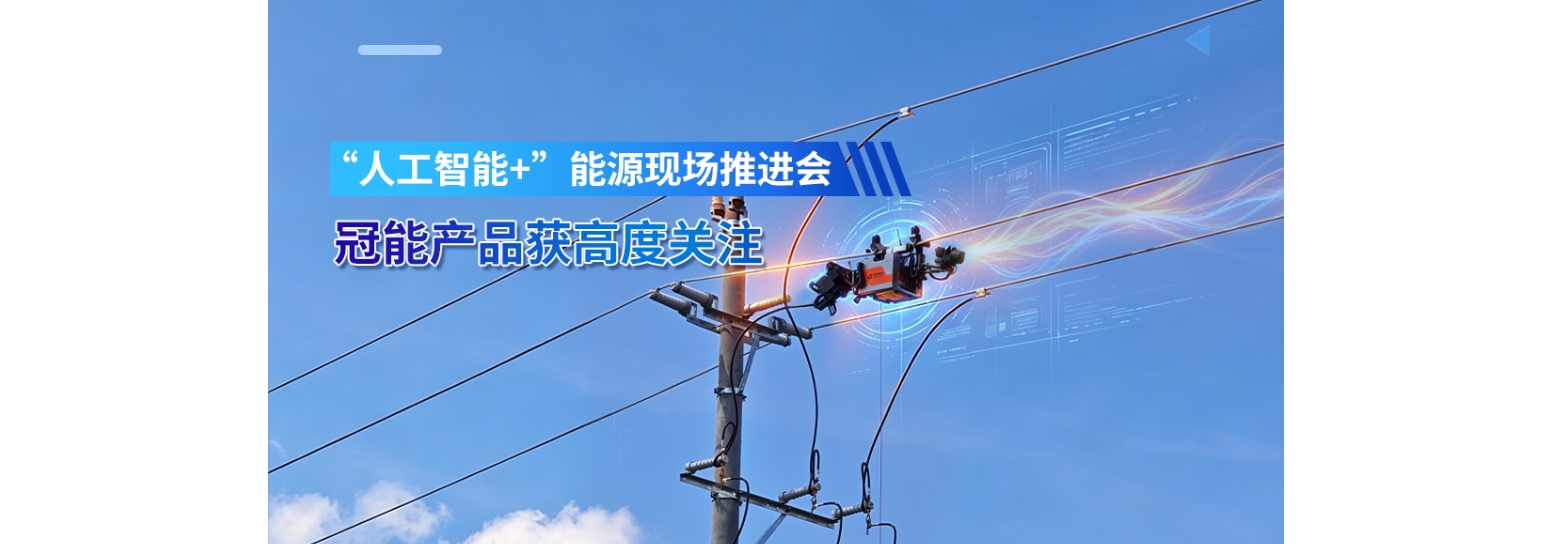 “人工智能+”能源现场推进会，冠能产品获高度关注